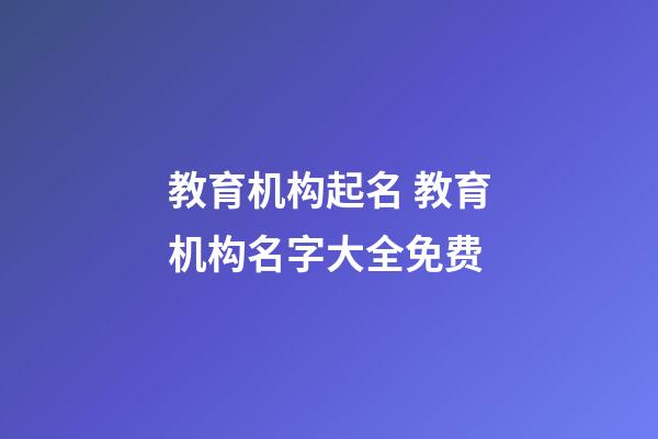 教育机构起名 教育机构名字大全免费